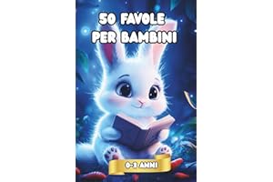 50 Favole per Bambini 0-3 anni: Magiche Storie della Buonanotte di 5 Minuti Illustrate a Colori - Dolci Racconti per Sogni Sereni, Coccole e Teneri Insegnamenti