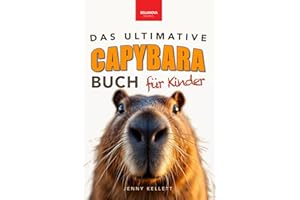 Capybaras: Das Ultimative Capybara-Buch für Kinder: Über 100 spannende Fakten, Fotos, Quiz & Mitmachseiten (für Kinder ab 8 Jahren) (Tierfaktenbücher für Kinder)