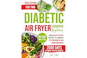 Diabetic Air Fryer Cookbook for Beginners: 2000 Days of Quick, Healthy Recipes for Type 1 & 2 Diabetes. Fits Prediabetic & Newly Diagnosed. Low-Carb, Low-Sugar Diet with a 30-Day Meal Plan.