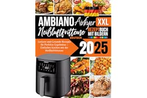 Ambiano XXL Heißluftfritteuse Rezeptbuch 2025 Deutsch: Leckere und Gesunde Rezepte für Perfekte Ergebnisse, Einfaches Kochen mit der Heißluftfritteuse