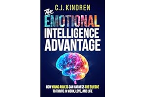 The Emotional Intelligence Advantage: How Young Adults Can Harness the EQ Edge to Thrive in Work, Love, and Life (Essential Life Skills for Teens & Young Adults)