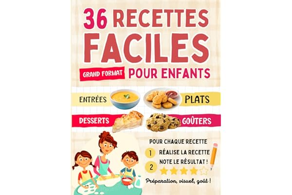 36 recettes faciles pour enfants - Entrées Plats Desserts Goûters: Livre de cuisine pour enfants dès 7 ans - Apprendre à cuisiner en famille - Complicité et partage avec son enfant