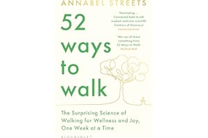 52 Ways to Walk: The Surprising Science of Walking for Wellness and Joy, One Week at a Time