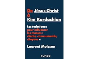 De Jésus-Christ à Kim Kardashian - Les techniques pour influencer les masses: clients, communautés e: Les techniques pour influencer les masses: clients, communautés et citoyens