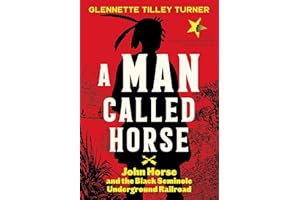 A Man Called Horse: John Horse and the Black Seminole Underground Railroad: John Horse and the Black Seminole Underground Railroad