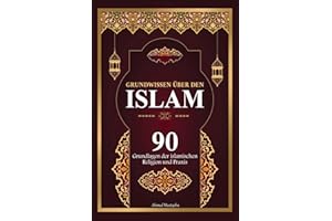 Grundwissen über den Islam: 90 Grundlagen des islamischen Glaubens und der Praxis | Mit Beweisen aus dem Edlen Koran und Authentische Hadithe (islamische bücher ).