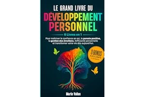 LE GRAND LIVRE DU DÉVELOPPEMENT PERSONNEL: 6 livres en 1 pour maîtriser la confiance en soi,la pensée positive,la gestion des émotions l’efficacité personnelle et transformer votre vie dès aujourd’hui