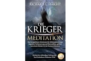 Die Krieger-Meditation: Das bestgehütete Geheimnis für Selbstoptimierung, kognitive Verbesserung und Stressabbau, Gelehrt von einem Meister in vier ... (Methode der vollständigen Verkörperung TEM)