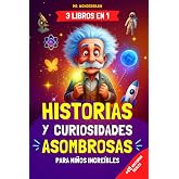 Historias y curiosidades asombrosas para ni&ntilde;os incre&iacute;bles: - 3 LIBROS EN 1 - Historias reales e inspiradoras del mundo que en