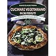 Cucinare vegetariano in 30 minuti. Ricette sane, semplici e veloci per realizzare in poco tempo piatti da chef