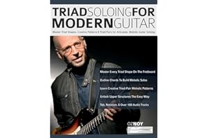 Triad Soloing For Modern Guitar: Master Triad Shapes, Creative Patterns & Triad Pairs for Articulate, Melodic Guitar Soloing (Learn how to play fusion guitar)