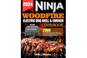 Ninja Woodfire Electric BBQ Grill & Smoker Cookbook: 2000 Days of Mouthwatering, Healthy Recipes to Improve Your Grilling Skills for Outdoor BBQ, Bake, Roast, Dehydrate, and More