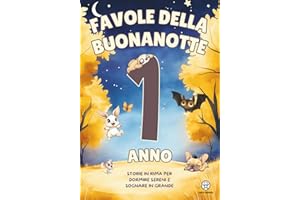 Favole della Buonanotte 1 Anno – Storie in Rima per Dormire Sereni e Sognare in Grande: Favole per Bambini e Bambine Illustrate a Colori, da 3 a 5 Minuti | Collezione Educativa di Libri Bambini 1 Anno