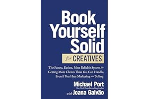 Book Yourself Solid for Creatives: The Fastest, Easiest, Most Reliable System for Getting More Clients Than You Can Handle, Even if You Hate Marketing and Selling