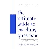The Ultimate Guide to Coaching Questions: 200 Questions You Can Ask Clients About Life, Career or Business