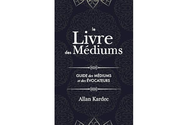 Le Livre des Médiums: Contenant l'Enseignement Spécial des Esprits sur les Manifestations, Communication avec le Monde Invisible, Développement de la ... du Spiritisme: avec un index alphabétique