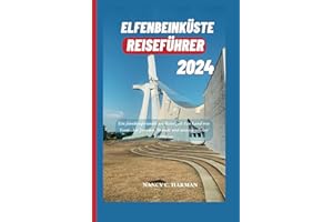 ELFENBEINKÜSTE REISEFÜHRER 2024: Ein familienfreundliches Reiseziel: Ein Land von Versteckte Juwelen, Strände und unvergesslicher Erlebnisse
