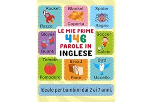 Le Mie Prime 446 Parole in Inglese: Imparare l'Inglese per Bambini dai 2 ai 7 Anni: Prime Parole e Frasi in Italiano e Inglese con Esercizi Divertenti ... a COLORI per un Apprendimento Piacevole