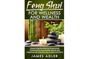 Feng Shui for Wellness and Wealth: Simple Feng Shui Tricks for Personal and Professional Success: Health, Money and Happiness with Feng Shui Tips for ... Home: 1 (Feng Shui, Feng Shui for Beginners)