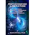 Entheogenic Liberation: Unraveling the Enigma of Nonduality with 5-MeO-DMT Energetic Therapy: 8 (The Entheogenic Evolution)
