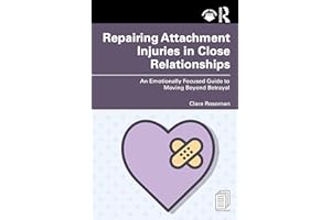 Repairing Attachment Injuries in Close Relationships: An Emotionally Focused Guide to Moving Beyond Betrayal