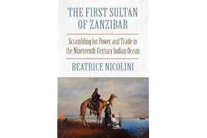 The First Sultan of Zanzibar: Scrambling for Power and Trade in the Nineteenth-Century Indian Ocean: Scrambling for Power and Trade in the 19th Century Indian Ocean