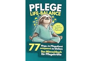 Pflege Life Balance - 77 Wege, im Pflegedienst entspannt zu bleiben: Das Mitmachbuch für Pflegekräfte - Ideales Geschenk für Pfleger und Pflegerinnen
