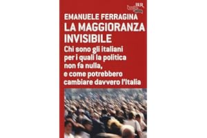 La maggioranza invisibile. Chi sono gli italiani per i quali la politica non fa nulla, e come potrebbero cambiare davvero l'Italia
