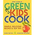 Green Kids Cook: Simple, delicious recipes & Top Tips: Good for you, Good for the Planet