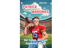 Patrick Mahomes: Der Junge, der zum Superstar wurde: Ein inspirierendes Biografiebuch für Kinder über den American-Football-Superstar (Biografien für Kinder)