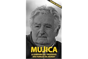 Mujica: Mujica: La sabiduria del presidente mas humilde del mundo.
