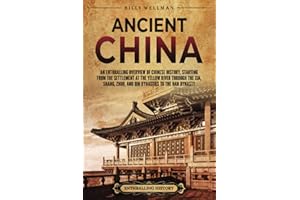 Ancient China: An Enthralling Overview of Chinese History, Starting from the Settlement at the Yellow River through the Xia, Shang, Zhou, and Qin Dynasties to the Han Dynasty (Asia)