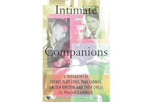 Intimate Companions - A Triography of George Platt Lynes, Paul Cadmus, Lincoln Kirstein, and Their Circle