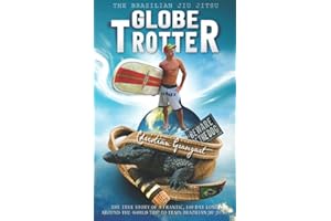 The Brazilian Jiu Jitsu Globetrotter: The true story about a frantic, 140 day long, around-the-world trip to train Brazilian Jiu Jitsu