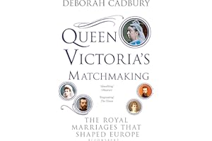 Queen Victoria's Matchmaking: The Royal Marriages that Shaped Europe