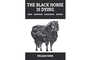 The Black Horse Is Dying: Greed Corruption Exploitation Injustice