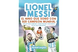 Lionel Messi: El niño que soñó con ser campeón mundial.: La historia ejemplar, conmovedora y fascinante de un chico argentino.: El niño que soñó con ... El niño que soñó con ser campeón mundial.