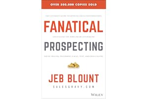 Fanatical Prospecting: The Ultimate Guide to Opening Sales Conversations and Filling the Pipeline by Leveraging Social Selling, Telephone, Email, Text, and Cold Calling (Jeb Blount)