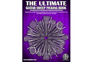 The Ultimate Guitar Sweep Picking Book: Learn Essential Arpeggio Sweep Shapes That Loop In Any Key