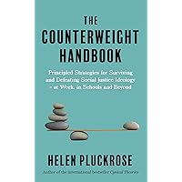The Counterweight Handbook: Principled Strategies for Surviving and Defeating Critical Social Justice Ideology - at Work, in 