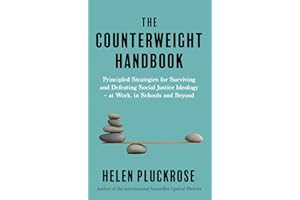 The Counterweight Handbook: Principled Strategies for Surviving and Defeating Critical Social Justice Ideology - at Work, in Schools and Beyond