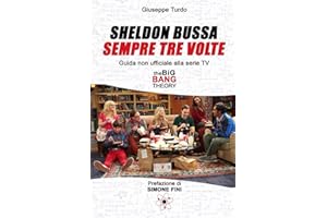 Sheldon bussa sempre tre volte: Guida non ufficiale alla serie TV The Big Bang Theory