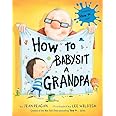 How to Babysit a Grandpa: A Book for Dads, Grandpas, and Kids (How To Series)