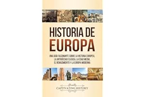 Historia de Europa: Una Guía Fascinante sobre la Historia Europea, la Antigüedad Clásica, la Edad Media, el Renacimiento y la Europa Moderna