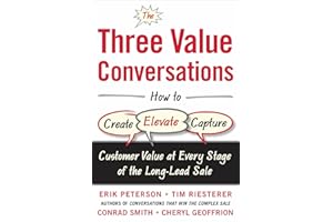 The Three Value Conversations: How to Create, Elevate, and Capture Customer Value at Every Stage of the Long-Lead Sale (BUSINESS BOOKS)