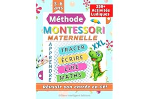 Méthode Montessori Maternelle: 250+ Activités ludiques pour réussir son entrée en CP. Apprendre à tracer, écrire, lire, compter, maths et bien plus encore (XXL Cahier d'activités 4-6 ans)