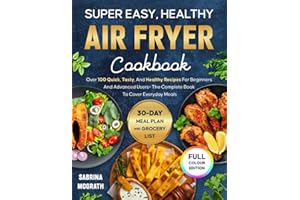 Super Easy, Healthy Air Fryer Cookbook: 100+ Quick, Delicious & Healthy Air Fryer Recipes for Beginners and Advanced Users – Includes 30-Day Meal Plan & Grocery List