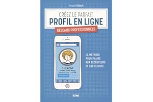 Créez le parfait profil en ligne. Réseaux professionnels: La méthode pour plaire aux recruteurs et aux clients