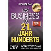 Das Business des 21. Jahrhunderts: Mit den Strategien von Rich Dad Poor Dad-Gründer Robert Kiyosaki das eigene Unternehmen gr