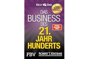 Das Business des 21. Jahrhunderts: Mit den Strategien von Rich Dad Poor Dad-Gründer Robert Kiyosaki das eigene Unternehmen gründen und erfolgreich machen.